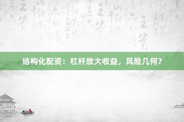 结构化配资：杠杆放大收益，风险几何？