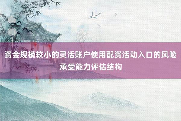 资金规模较小的灵活账户使用配资活动入口的风险承受能力评估结构