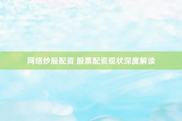 网络炒股配资 股票配资现状深度解读